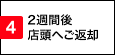 4.2週間後店頭へご返却