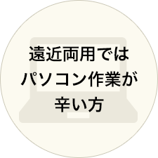 遠近両用ではパソコン作業が辛い方