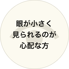 眼が小さく見られるのが心配な方