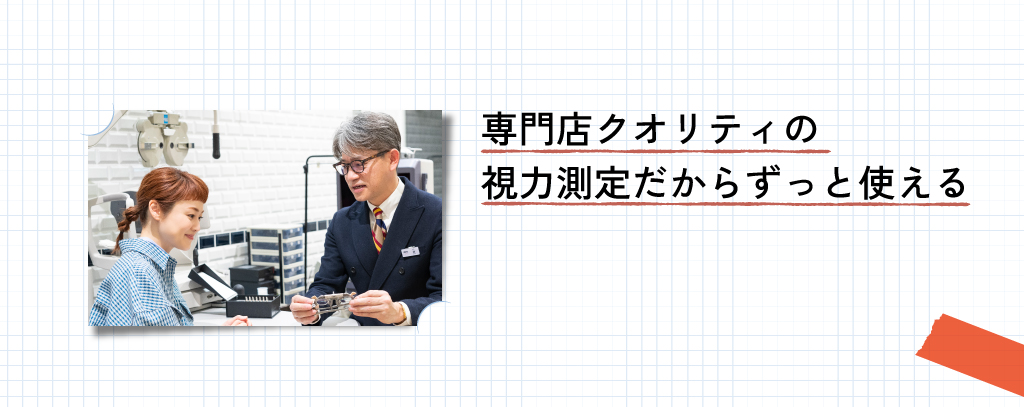 専門店クオリティの視力測定だからずっと使える