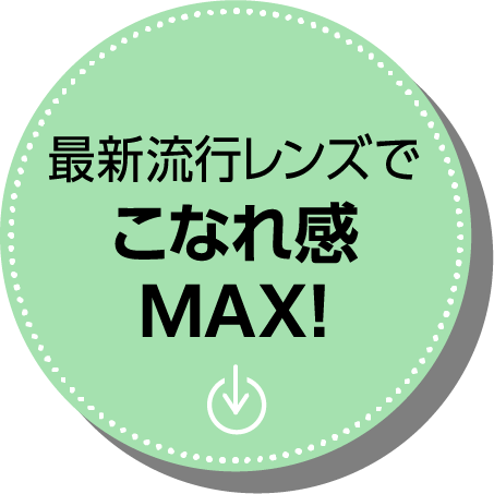 最新流行レンズでこなれ感MAX!