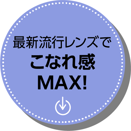最新流行レンズでこなれ感MAX!