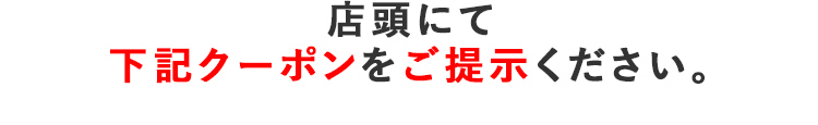 店頭にて下記クーポンをご提示ください。