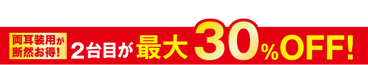 両耳装用が断然お得！2台目が最大30%OFF！