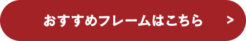 おすすめフレームはこちら