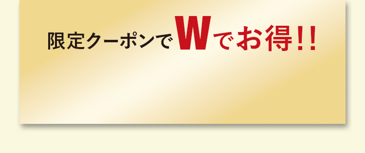限定クーポンでWでお得！！