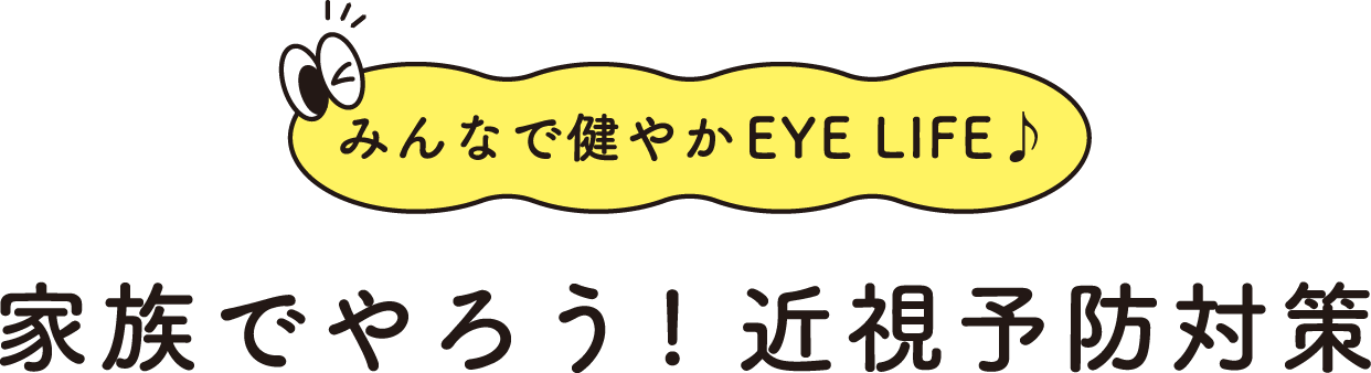 みんなで健やかEYE LIFE♪家族でやろう！近視予防対策